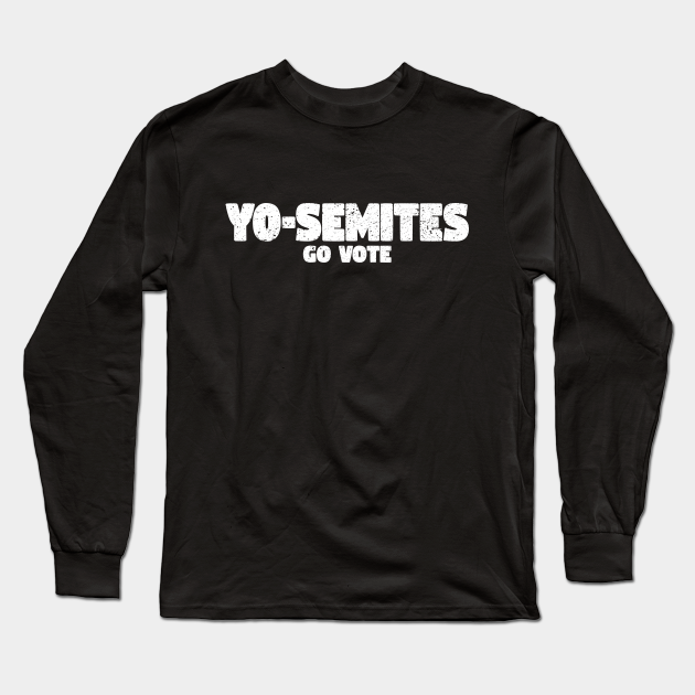 Yo-Semites Go Vote Funny National Park Trump Meme Distressed - Yo Semites - Long Sleeve T-Shirt